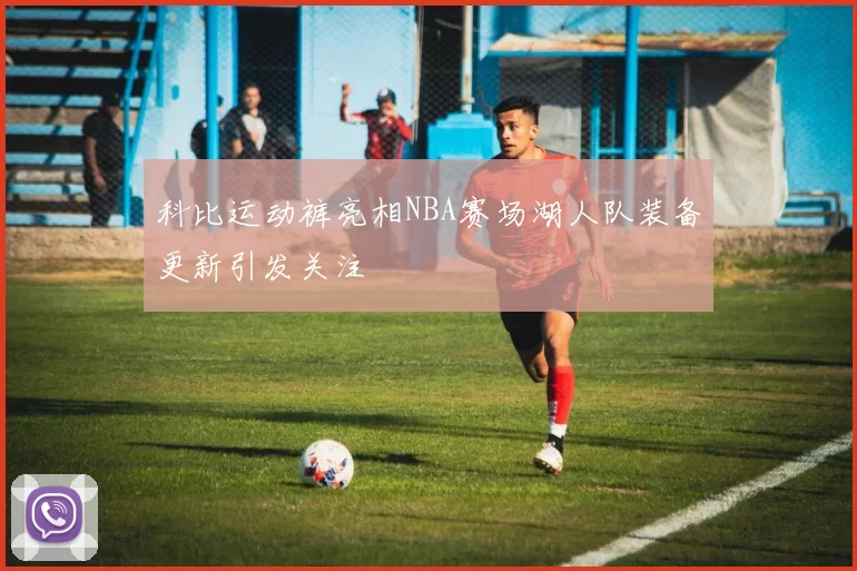 科比运动裤亮相NBA赛场湖人队装备更新引发关注
