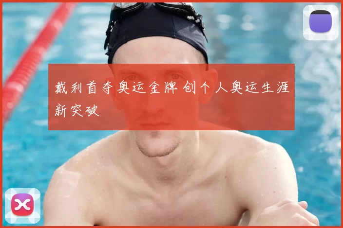 戴利首夺奥运金牌 创个人奥运生涯新突破