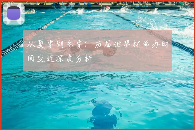 从夏季到冬季:历届世界杯举办时间变迁深度分析
