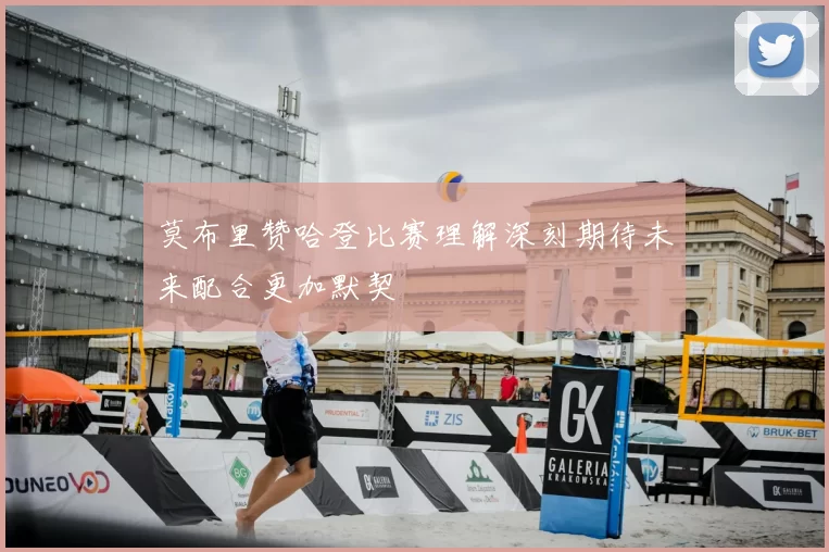 莫布里赞哈登比赛理解深刻期待未来配合更加默契