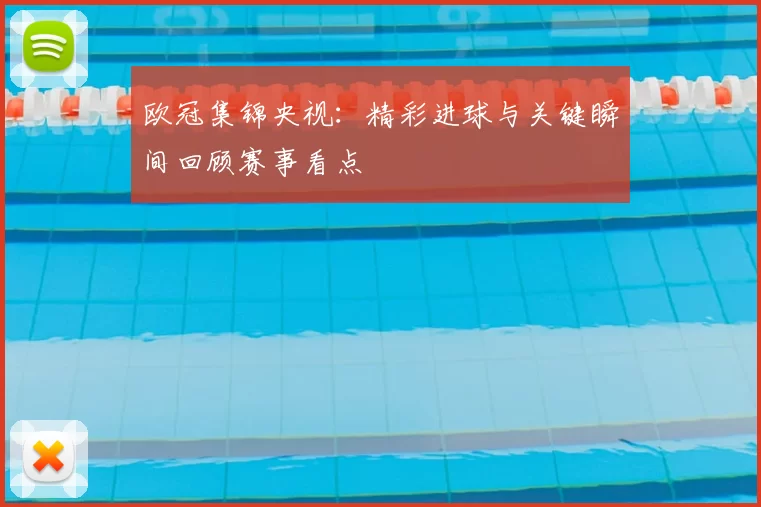 欧冠集锦央视：精彩进球与关键瞬间回顾赛事看点