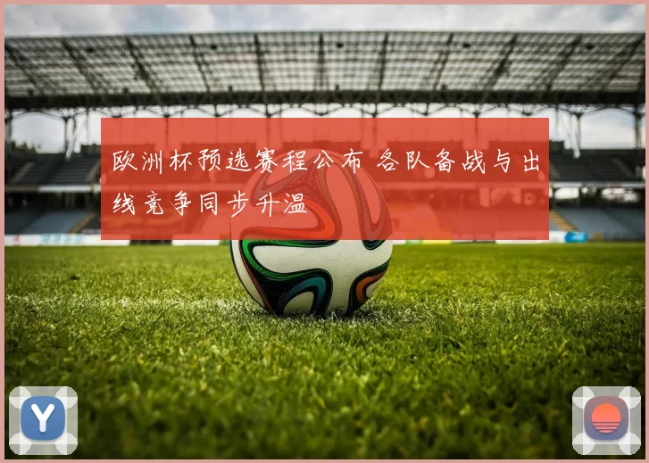 欧洲杯预选赛程公布 各队备战与出线竞争同步升温