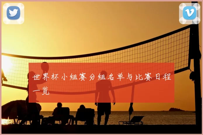 世界杯小组赛分组名单与比赛日程一览