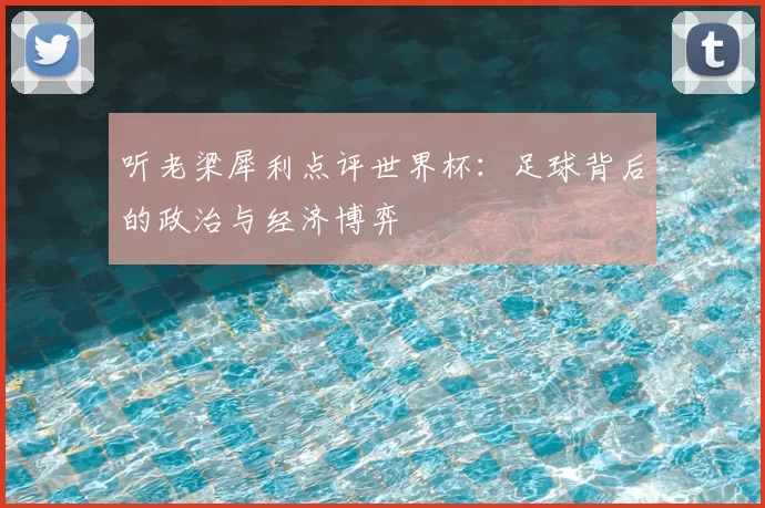 听老梁犀利点评世界杯:足球背后的政治与经济博弈