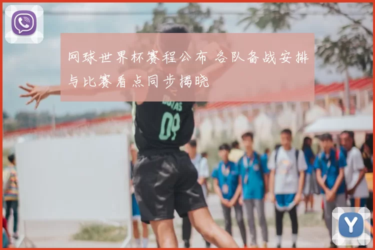 网球世界杯赛程公布 各队备战安排与比赛看点同步揭晓